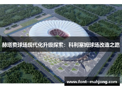 赫塔费球场现代化升级探索：科利塞姆球场改造之路